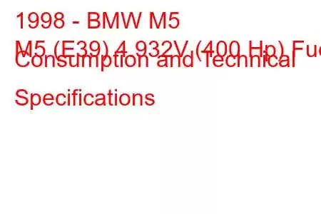 1998 - BMW M5
M5 (E39) 4.932V (400 Hp) Fuel Consumption and Technical Specifications