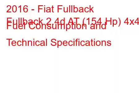 2016 - Fiat Fullback
Fullback 2.4d AT (154 Hp) 4x4 Fuel Consumption and Technical Specifications