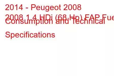 2014 - Peugeot 2008
2008 1.4 HDi (68 Hp) FAP Fuel Consumption and Technical Specifications