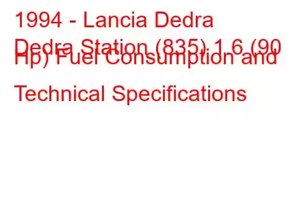 1994 - Lancia Dedra
Dedra Station (835) 1.6 (90 Hp) Fuel Consumption and Technical Specifications