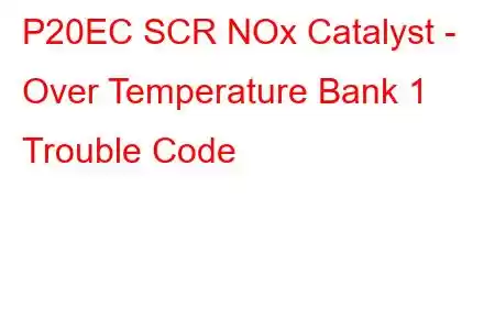 P20EC SCR NOx Catalyst - Over Temperature Bank 1 Trouble Code