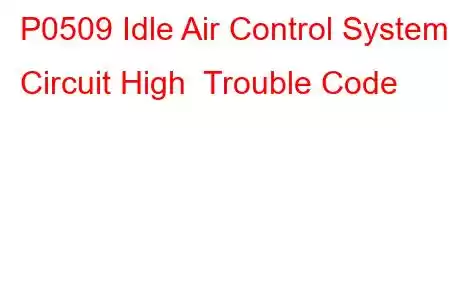 P0509 Idle Air Control System Circuit High Trouble Code