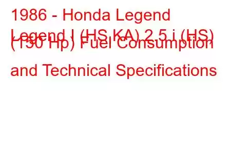 1986 - Honda Legend
Legend I (HS,KA) 2.5 i (HS) (150 Hp) Fuel Consumption and Technical Specifications