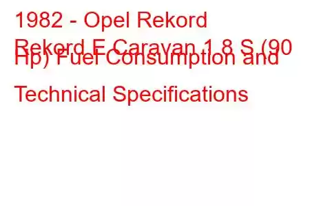 1982 - Opel Rekord
Rekord E Caravan 1.8 S (90 Hp) Fuel Consumption and Technical Specifications