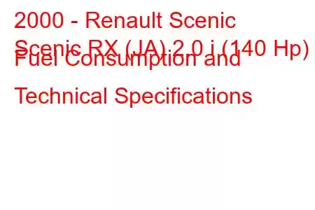 2000 - Renault Scenic
Scenic RX (JA) 2.0 i (140 Hp) Fuel Consumption and Technical Specifications