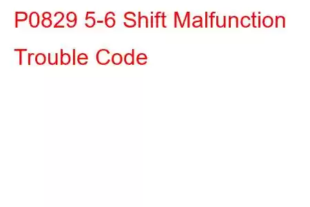 P0829 5-6 Shift Malfunction Trouble Code