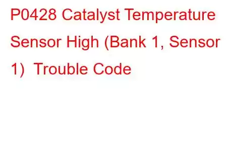 P0428 Catalyst Temperature Sensor High (Bank 1, Sensor 1) Trouble Code