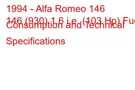 1994 - Alfa Romeo 146
146 (930) 1.6 i.e. (103 Hp) Fuel Consumption and Technical Specifications