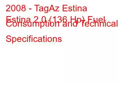 2008 - TagAz Estina
Estina 2.0 (136 Hp) Fuel Consumption and Technical Specifications