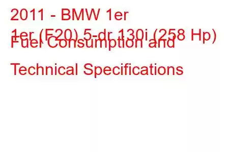 2011 - BMW 1er
1er (F20) 5-dr 130i (258 Hp) Fuel Consumption and Technical Specifications