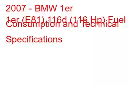 2007 - BMW 1er
1er (E81) 116d (116 Hp) Fuel Consumption and Technical Specifications