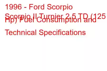 1996 - Ford Scorpio
Scorpio II Turnier 2.5 TD (125 Hp) Fuel Consumption and Technical Specifications