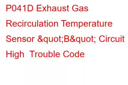 P041D Exhaust Gas Recirculation Temperature Sensor "B" Circuit High Trouble Code