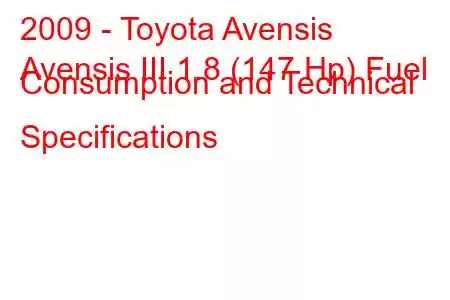 2009 - Toyota Avensis
Avensis III 1.8 (147 Hp) Fuel Consumption and Technical Specifications