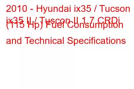 2010 - Hyundai ix35 / Tucson
ix35 II / Tuscon II 1.7 CRDi (115 Hp) Fuel Consumption and Technical Specifications