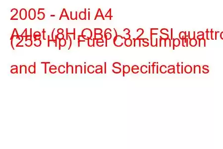 2005 - Audi A4
A4let (8H,QB6) 3.2 FSI quattro (255 Hp) Fuel Consumption and Technical Specifications