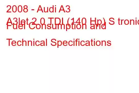 2008 - Audi A3
A3let 2.0 TDI (140 Hp) S tronic Fuel Consumption and Technical Specifications