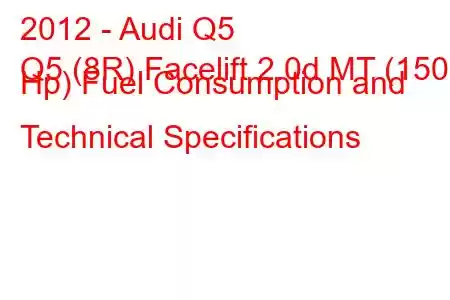 2012 - Audi Q5
Q5 (8R) Facelift 2.0d MT (150 Hp) Fuel Consumption and Technical Specifications