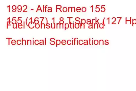 1992 - Alfa Romeo 155
155 (167) 1.8 T.Spark (127 Hp) Fuel Consumption and Technical Specifications