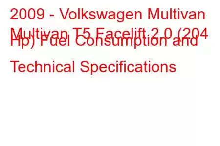 2009 - Volkswagen Multivan
Multivan T5 Facelift 2.0 (204 Hp) Fuel Consumption and Technical Specifications