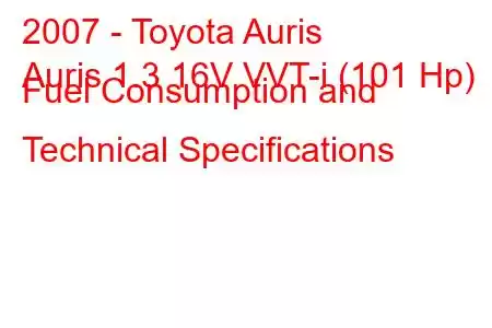 2007 - Toyota Auris
Auris 1.3 16V VVT-i (101 Hp) Fuel Consumption and Technical Specifications