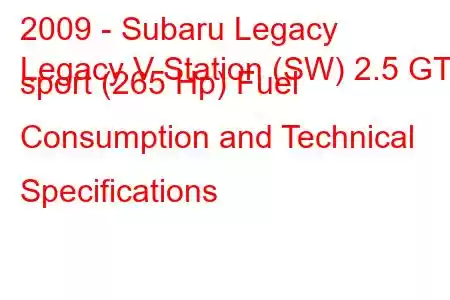 2009 - Subaru Legacy
Legacy V Station (SW) 2.5 GT sport (265 Hp) Fuel Consumption and Technical Specifications