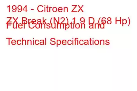 1994 - Citroen ZX
ZX Break (N2) 1.9 D (68 Hp) Fuel Consumption and Technical Specifications