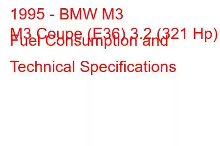 1995 - BMW M3
M3 Coupe (E36) 3.2 (321 Hp) Fuel Consumption and Technical Specifications