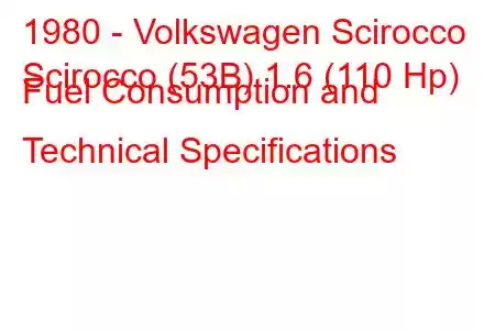 1980 - Volkswagen Scirocco
Scirocco (53B) 1.6 (110 Hp) Fuel Consumption and Technical Specifications