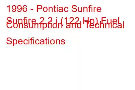 1996 - Pontiac Sunfire
Sunfire 2.2 i (122 Hp) Fuel Consumption and Technical Specifications