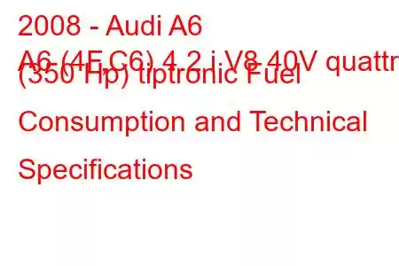 2008 - Audi A6
A6 (4F,C6) 4.2 i V8 40V quattro (350 Hp) tiptronic Fuel Consumption and Technical Specifications