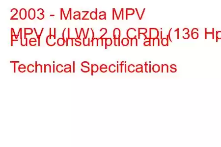 2003 - Mazda MPV
MPV II (LW) 2.0 CRDi (136 Hp) Fuel Consumption and Technical Specifications