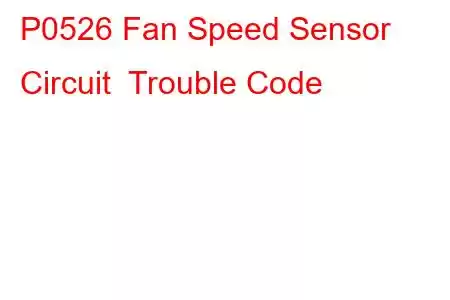 P0526 Fan Speed Sensor Circuit Trouble Code