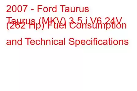 2007 - Ford Taurus
Taurus (MKV) 3.5 i V6 24V (262 Hp) Fuel Consumption and Technical Specifications