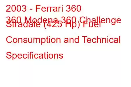 2003 - Ferrari 360
360 Modena 360 Challenge Stradale (425 Hp) Fuel Consumption and Technical Specifications