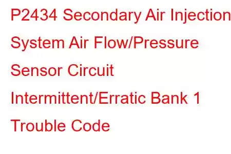  P2434 Secondary Air Injection System Air Flow/Pressure Sensor Circuit Intermittent/Erratic Bank 1 Trouble Code