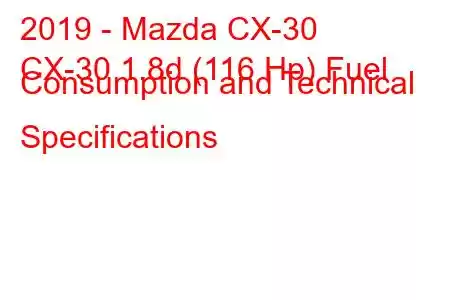 2019 - Mazda CX-30
CX-30 1.8d (116 Hp) Fuel Consumption and Technical Specifications