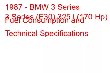 1987 - BMW 3 Series
3 Series (E30) 325 i (170 Hp) Fuel Consumption and Technical Specifications