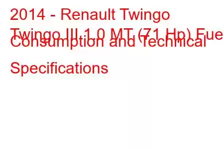 2014 - Renault Twingo
Twingo III 1.0 MT (71 Hp) Fuel Consumption and Technical Specifications