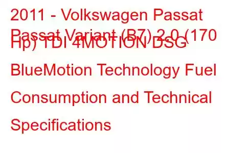 2011 - Volkswagen Passat
Passat Variant (B7) 2.0 (170 Hp) TDI 4MOTION DSG BlueMotion Technology Fuel Consumption and Technical Specifications