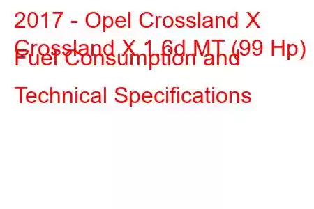 2017 - Opel Crossland X
Crossland X 1.6d MT (99 Hp) Fuel Consumption and Technical Specifications