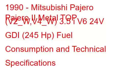 1990 - Mitsubishi Pajero
Pajero II Metal TOP (V2_W,V4_W) 3.5 i V6 24V GDI (245 Hp) Fuel Consumption and Technical Specifications