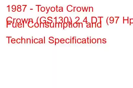 1987 - Toyota Crown
Crown (GS130) 2.4 DT (97 Hp) Fuel Consumption and Technical Specifications