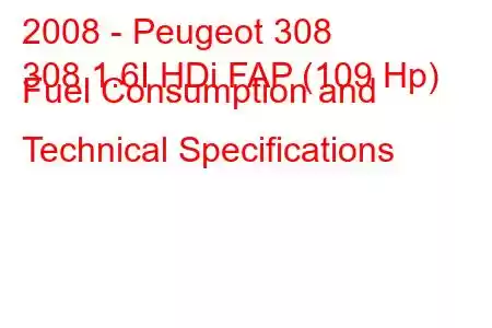 2008 - Peugeot 308
308 1.6I HDi FAP (109 Hp) Fuel Consumption and Technical Specifications