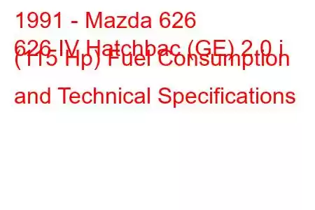 1991 - Mazda 626
626 IV Hatchbac (GE) 2.0 i (115 Hp) Fuel Consumption and Technical Specifications