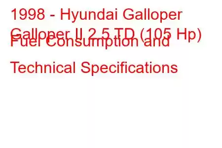 1998 - Hyundai Galloper
Galloper II 2.5 TD (105 Hp) Fuel Consumption and Technical Specifications