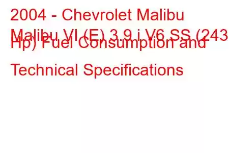 2004 - Chevrolet Malibu
Malibu VI (E) 3.9 i V6 SS (243 Hp) Fuel Consumption and Technical Specifications