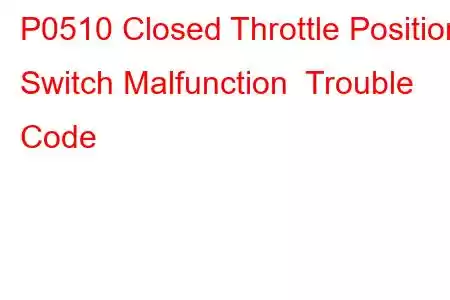 P0510 Closed Throttle Position Switch Malfunction Trouble Code