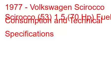 1977 - Volkswagen Scirocco
Scirocco (53) 1.5 (70 Hp) Fuel Consumption and Technical Specifications