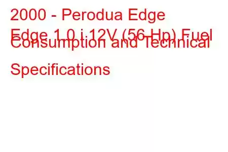 2000 - Perodua Edge
Edge 1.0 i 12V (56 Hp) Fuel Consumption and Technical Specifications